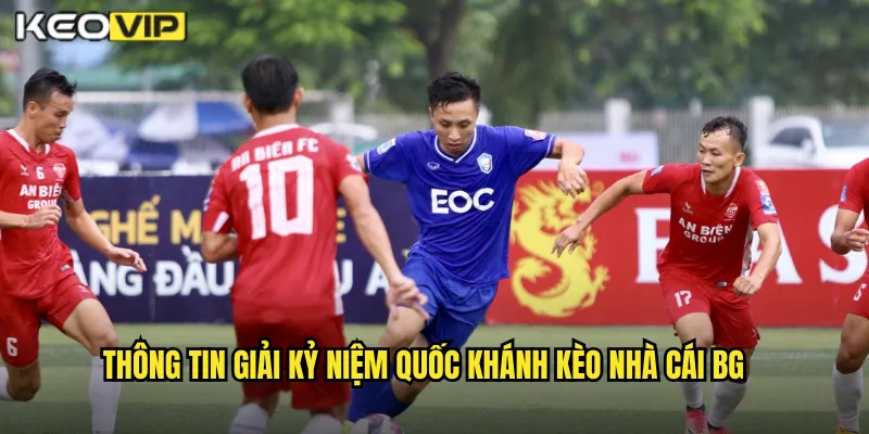 Thông tin giải kỷ niệm quốc khánh kèo nhà cái bg