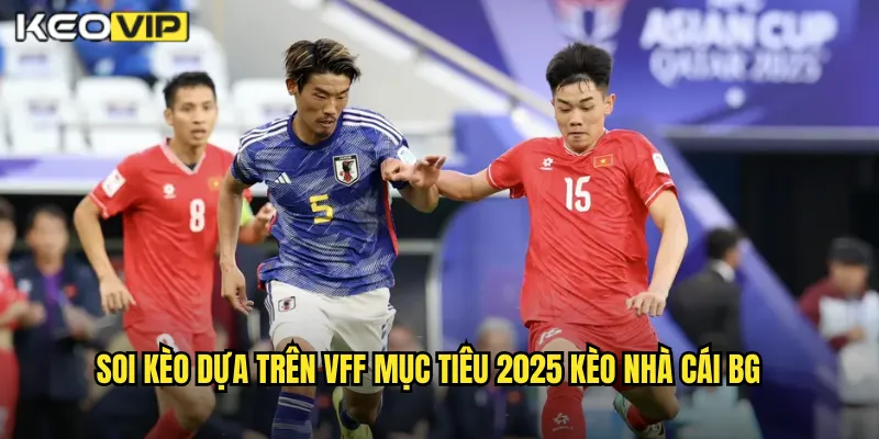 Soi kèo dựa trên vff mục tiêu 2025 kèo nhà cái bg
