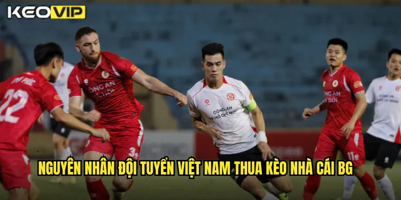 Nguyên nhân đội tuyển việt nam thua kèo nhà cái bg