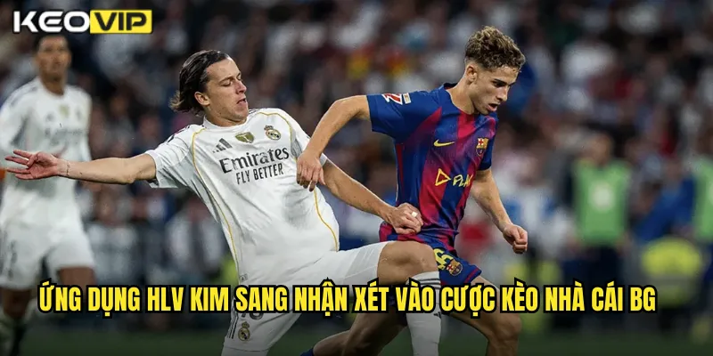 Ứng dụng hlv kim sang nhận xét vào cược kèo nhà cái bg