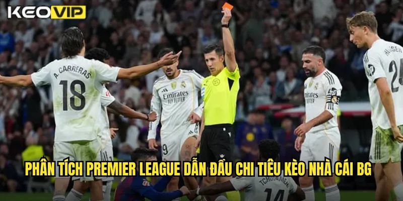 Phân tích premier league dẫn đầu chi tiêu kèo nhà cái bg