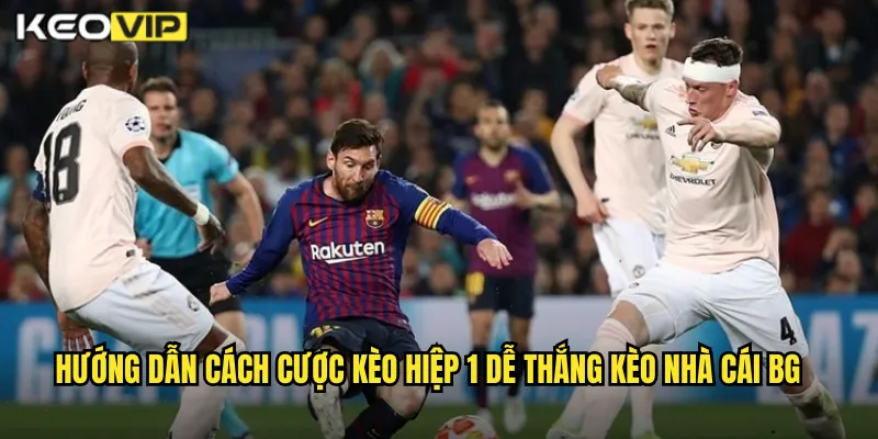 Hướng dẫn cách cược kèo hiệp 1 dễ thắng kèo nhà cái bg