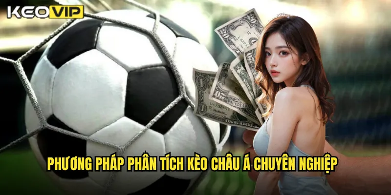 Phương Pháp Phân Tích Kèo Châu Á Chuyên Nghiệp