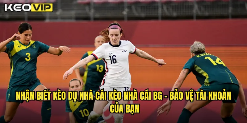 Nhận biết kèo dụ nhà cái kèo nhà cái BG - Bảo Vệ Tài Khoản Của Bạn