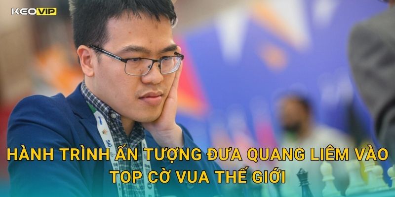 Hành Trình Ấn Tượng Đưa Quang Liêm Vào Top Cờ Vua Thế Giới
