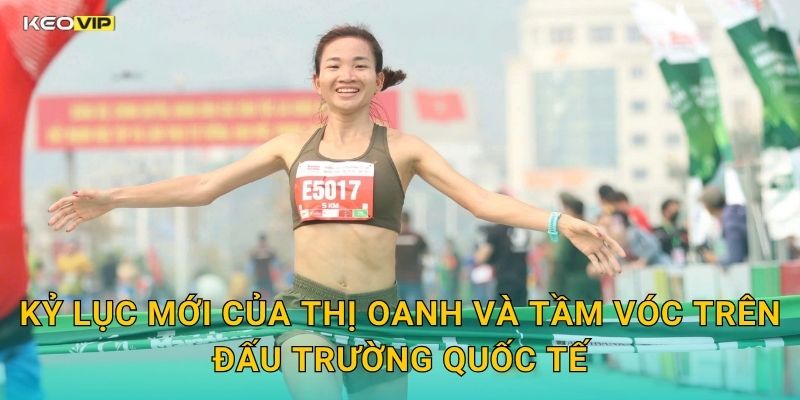 Kỷ Lục Mới Của Thị Oanh Và Tầm Vóc Trên Đấu Trường Quốc Tế