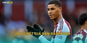 MU Chốt Giá Bán Rashford – Kèo Nhà Cái BG Nhận Định Thương Vụ Chuyển Nhượng Đình Đám