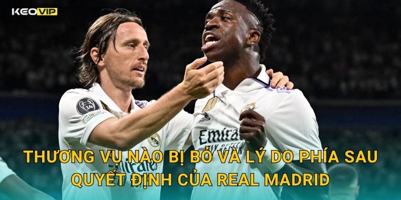 Thương Vụ Nào Bị Bỏ Và Lý Do Phía Sau Quyết Định Của Real Madrid