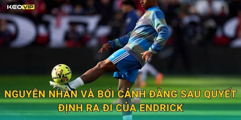 Nguyên Nhân Và Bối Cảnh Đằng Sau Quyết Định Ra Đi Của Endrick
