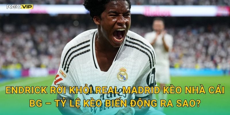 Endrick Rời Khỏi Real Madrid Kèo Nhà Cái BG – Tỷ Lệ Kèo Biến Động Ra Sao?