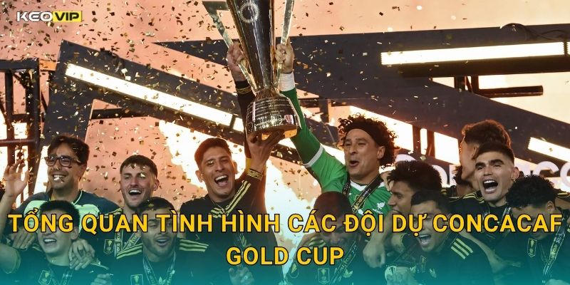 Tổng Quan Tình Hình Các Đội Dự CONCACAF Gold Cup