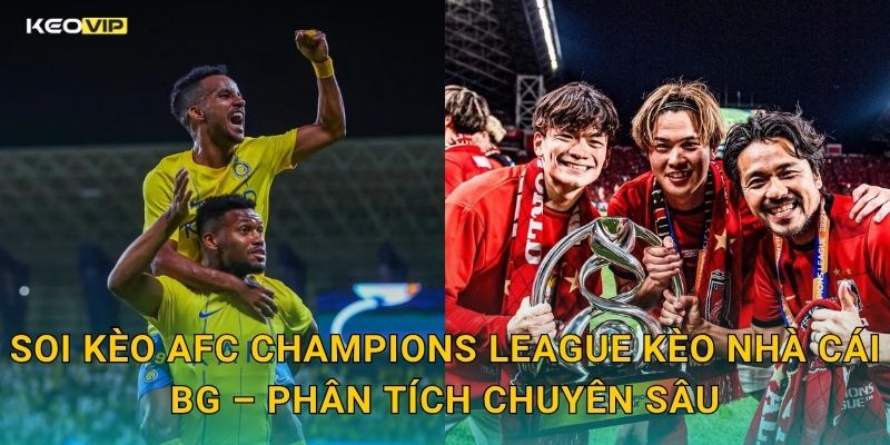 Soi Kèo AFC Champions League Kèo Nhà Cái BG – Phân Tích Chuyên Sâu