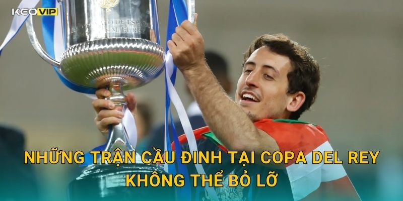 Những Trận Cầu Đinh Tại Copa del Rey Không Thể Bỏ Lỡ