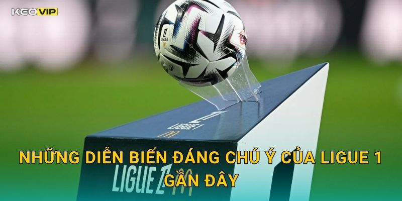 Những Diễn Biến Đáng Chú Ý Của Ligue 1 Gần Đây