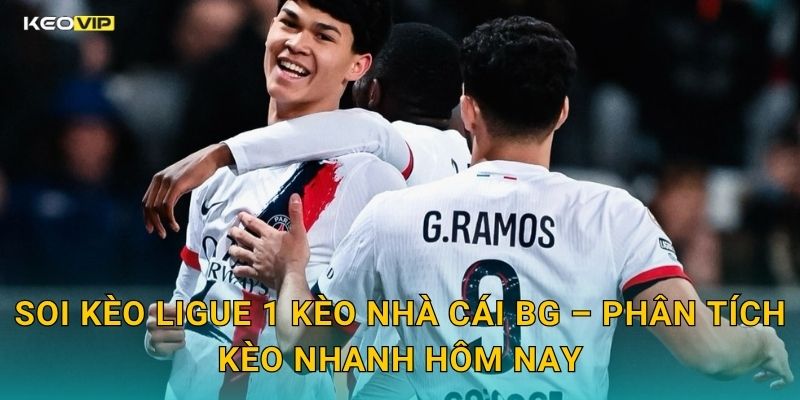 Soi Kèo Ligue 1 Kèo Nhà Cái BG – Phân Tích Kèo Nhanh Hôm Nay