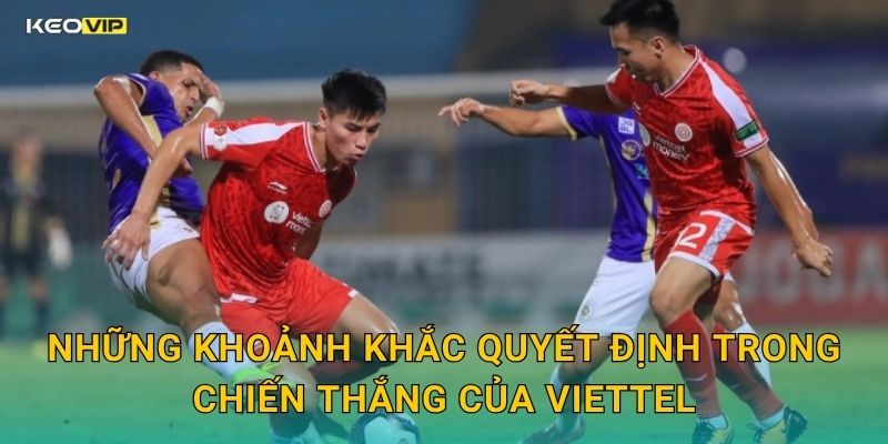 Những Khoảnh Khắc Quyết Định Trong Chiến Thắng Của Viettel