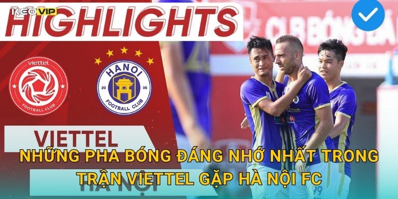 Những Pha Bóng Đáng Nhớ Nhất Trong Trận Viettel Gặp Hà Nội FC