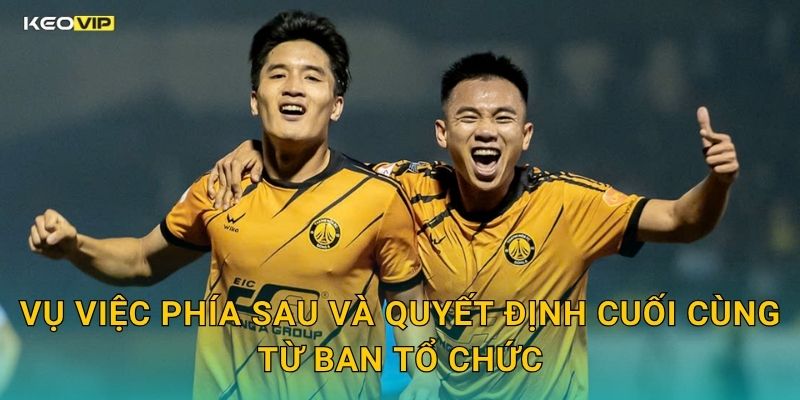 Vụ Việc Phía Sau Và Quyết Định Cuối Cùng Từ Ban Tổ Chức