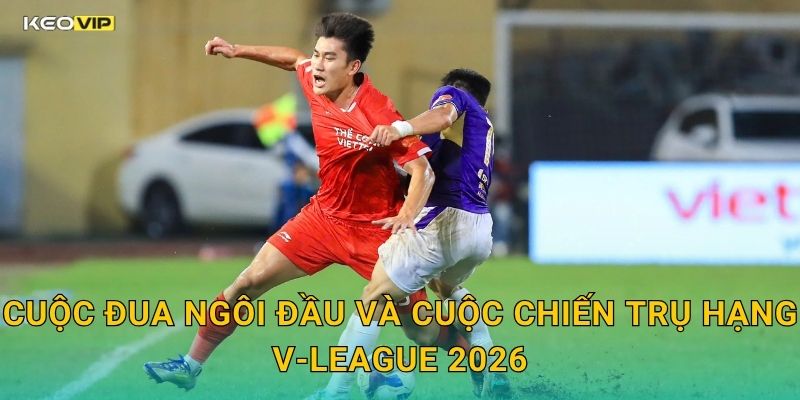 Cuộc Đua Ngôi Đầu Và Cuộc Chiến Trụ Hạng V-League 2026